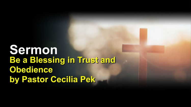 Sermon: Be a Blessing in Trust and Obedience | by Pastor Cecilia Pek