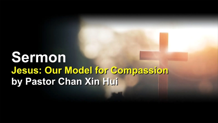 Sermon: Jesus: Our Model for Compassion | by Pastor Chan Xin Hui