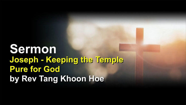 Sermon: Joseph - Keeping the Temple Pure for God | by Rev Tang Khoon Hoe